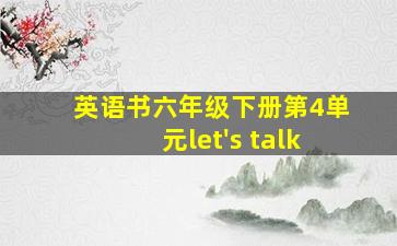 英语书六年级下册第4单元let's talk